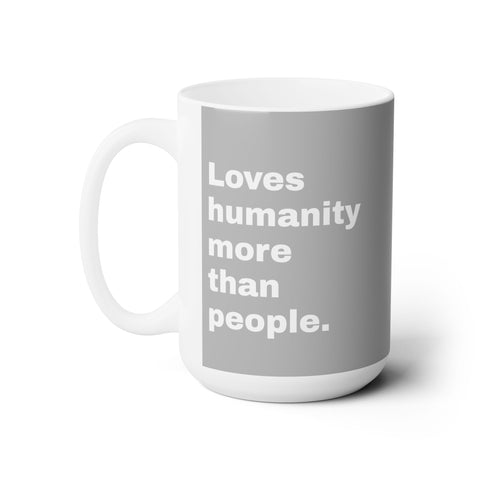 Ceramic Mug 15oz Loves Humanity More than People Gift for Idealist Gift for Humanist