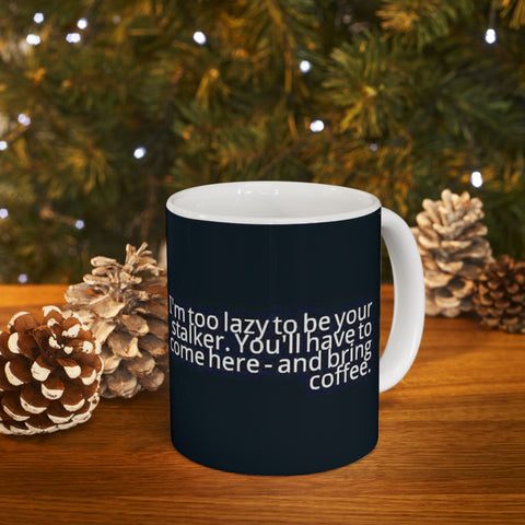 Ceramic Mug 11oz Too Lazy to Stalk You Mug