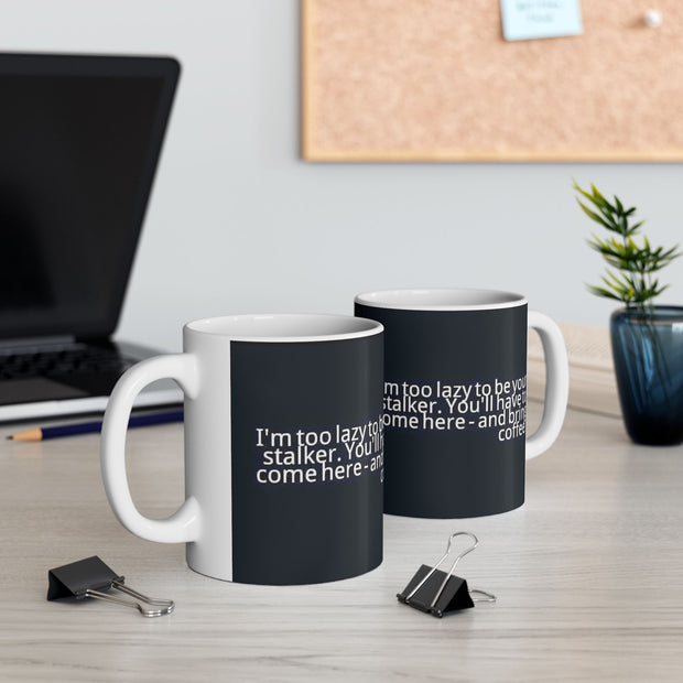 Ceramic Mug 11oz Too Lazy to Stalk You Mug