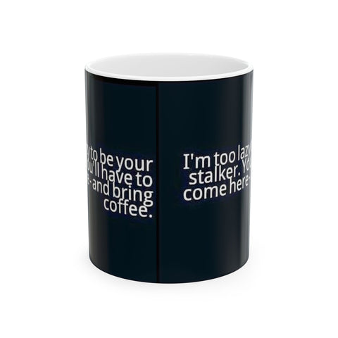 Ceramic Mug 11oz Too Lazy to Stalk You Mug