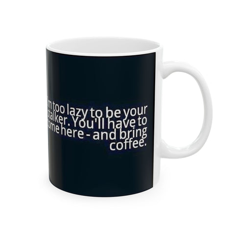 Ceramic Mug 11oz Too Lazy to Stalk You Mug