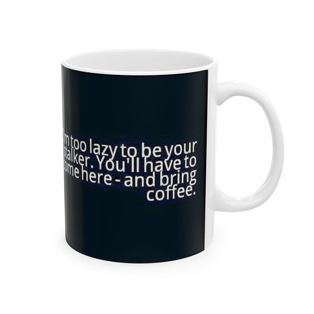 Ceramic Mug 11oz Too Lazy to Stalk You Mug