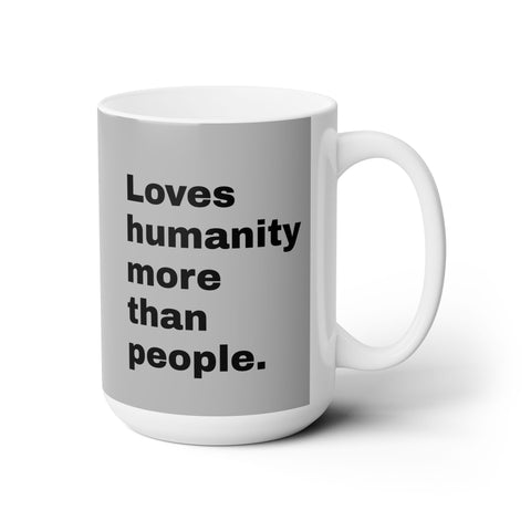 Ceramic Mug 15oz Loves Humanity More than People Gift for Idealist Gift for Humanist