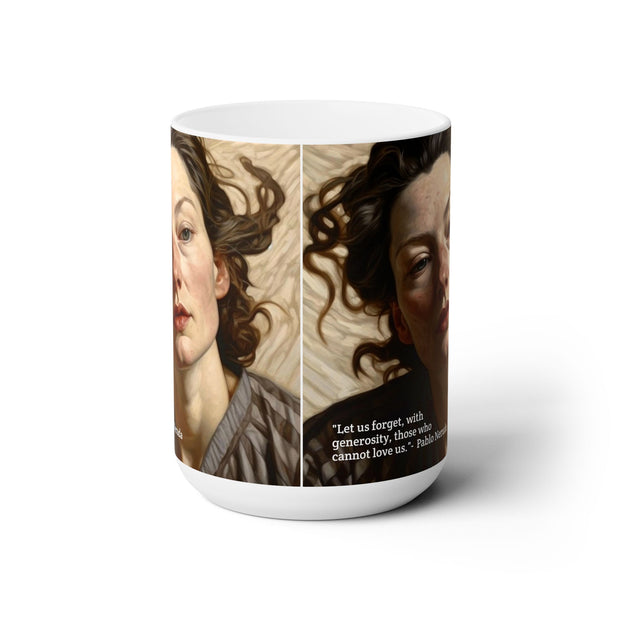 Ceramic Mug 15oz Reflective Lady with a Life Long Lived: Let Us Forget with Generosity- Pablo Neruda