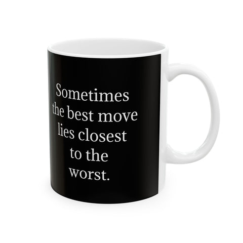 Ceramic Mug 11oz Sometimes the Best Move Lies Closest to the Worst
