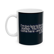 Ceramic Mug 11oz Too Lazy to Stalk You Mug