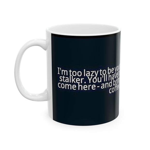 Ceramic Mug 11oz Too Lazy to Stalk You Mug