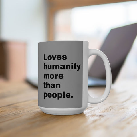 Ceramic Mug 15oz Loves Humanity More than People Gift for Idealist Gift for Humanist