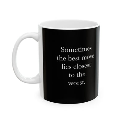 Ceramic Mug 11oz Sometimes the Best Move Lies Closest to the Worst