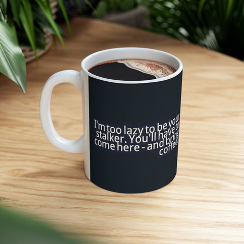 Ceramic Mug 11oz Too Lazy to Stalk You Mug