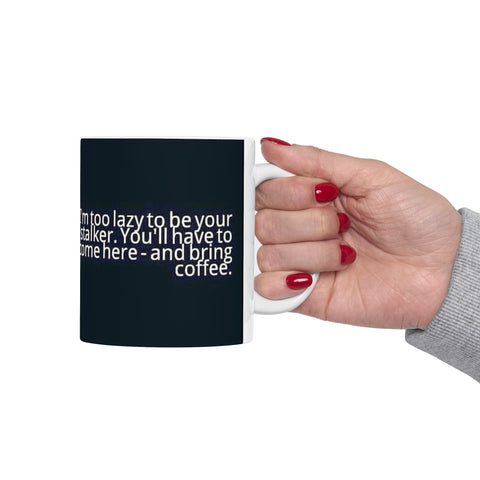 Ceramic Mug 11oz Too Lazy to Stalk You Mug